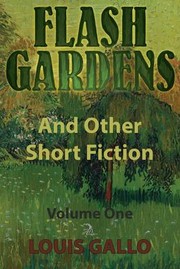 Flash Gardens, and Other Short Fiction by Louis Gallo, Anna Faktorovich