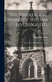 Cover of: Theological Works of William Beveridge, D. d: Sometime Lord Bishop of St. Asaph; Volume 1