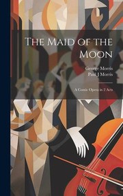 Cover of: Maid of the Moon: A Comic Opera in 2 Acts