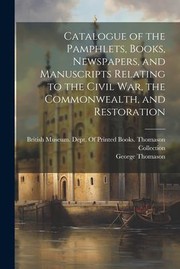 Cover of: Catalogue of the Pamphlets, Books, Newspapers, and Manuscripts Relating to the Civil War, the Commonwealth, and Restoration