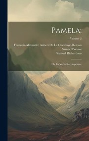 Cover of: Pamela; by Richardson, Samuel, Pamela (Fict Name ), Richardson, Samuel, François-Alexan de la Chesnaye-Desbois, Samuel Prévost