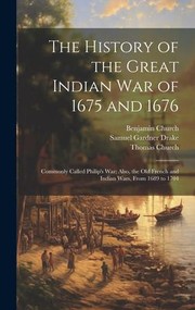 Cover of: History of the Great Indian War of 1675 And 1676: Commonly Called Philip's War; Also, the Old French and Indian Wars, from 1689 To 1704