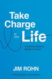 Cover of: Take Charge of Your Life: Unlocking Influence, Wealth, and Power