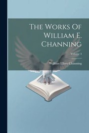 Cover of: Works of William E. Channing; Volume 3