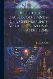 Cover of: Bibliothek der Zauber-, Geheimniss- und Offenbarungs-Buecher, Dreizehnte Abtheilung