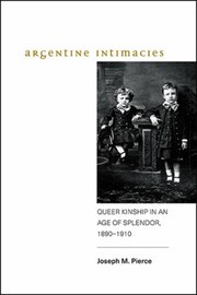 Cover of: Argentine Intimacies: Queer Kinship in an Age of Splendor, 1890--1910