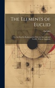 Cover of: Elements of Euclid: Viz. the First Six Books, Together with the Eleventh and Twelfth, with an Appendix