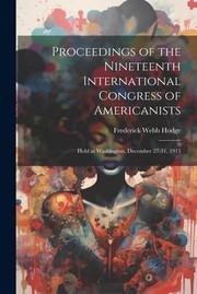 Cover of: Proceedings of the Nineteenth International Congress of Americanists: Held at Washington, December 27-31 1915