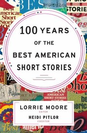 Cover of: 100 Years of the Best American Short Stories by Lorrie Moore, Heidi Pitlor, F. Scott Fitzgerald, William Faulkner, Philip Roth, Alice Munro, Heidi Pitlor, Lorrie Moore