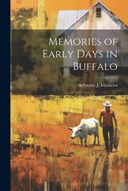 Cover of: Memories of Early Days in Buffalo by Sylvester J. Mathews, Sylvester J. Mathews