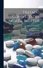 Cover of: Tratado Completo Del Arte de Recetar: Que Contiene Nociones de Farmacia, la Clasificacion Por Familias Naturales de Los Medicamentos Simples Mas Usados, Sus Dosis ... , un Formulario Magistral ... y un Compendio de Toxicologia