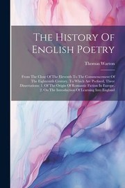 Cover of: History of English Poetry : From the Close of the Eleventh to the Commencement of the Eighteenth Century. to Which Are Prefixed, Three Dissertations: 1. of the Origin of Romantic Fiction in Europe. 2. on the Introduction of Learning into England