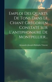 Emploi des Quarts de Tons Dans le Chant Grégorien Constaté Sur l'antiphonaire de Montpellier... by Alexandre Joseph Hidulphe Vincent