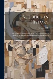 Cover of: Alcohol in History: An Account of Intemperance in All Ages; Together with a History of the Various Methods Employed for Its Removal