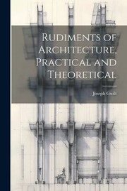 Cover of: Rudiments of Architecture, Practical and Theoretical by Joseph Gwilt