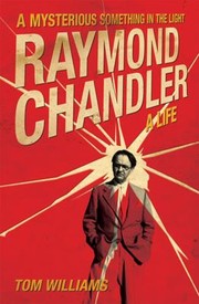 Cover of: Raymond Chandler : A Mysterious Something in the Light: a Life