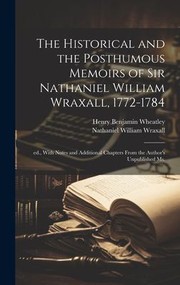 Cover of: Historical and the Posthumous Memoirs of Sir Nathaniel William Wraxall, 1772-1784; Ed. , with Notes and Additional Chapters from the Author's Unpublished Ms