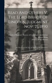 Cover of: Read and Others V. the Lord Bishop of Lincoln, Judgment Nov. 21 1890 by Church of England Diocese of Canterb, Edward White Benson, King, Edward