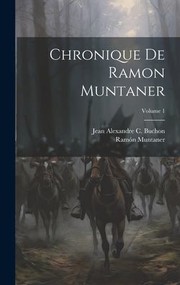 Cover of: Chronique de Ramon Muntaner; Volume 1 by Jean Alexandre C. Buchon, Ramón Muntaner