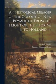 Cover of: Historical Memoir of the Colony of New Plymouth, from the Flight of the Pilgrims into Holland In