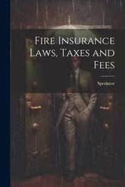 Cover of: Fire Insurance Laws, Taxes and Fees by Spectator