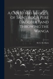 Cover of: Christmas Masque of Saint Roch Pere Dagobert and Throwing the Wanga by M. E. M. Davis, M. E. M. Davis