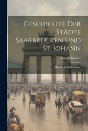 Cover of: Geschichte der Städte Saarbrücken und St. Johann: Historische Nachrichten