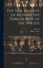 Cover of: True Tragedy of Richard the Third [a Repr. of the 1594 Ed. ]: To Which Is Appended the Latin Play of Richardus Tertius, by T. Legge. with an Intr. and Notes by B. Field