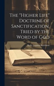 Cover of: Higher Life Doctrine of Sanctification, Tried by the Word of God