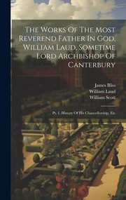 Cover of: Works of the Most Reverend Father in God, William Laud, Sometime Lord Archbishop of Canterbury: Pt. 1. History of His Chancellorship, Etc