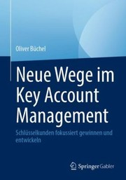 Cover of: Neue Wege Im Key Account Management: Schlüsselkunden Fokussiert Gewinnen und Entwickeln