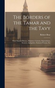 Cover of: Borders of the Tamar and the Tavy: Their Natural History, Manners, Customs, Superstitions, Scenery, Antiquities, Eminent Persons, Etc