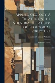 Cover of: Applied Geology. a Treatise on the Industrial Relations of Geological Structure; and on the Nature,