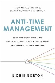 Cover of: Anti-Time Management: Reclaim Your Time and Revolutionize Your Results with the Power of Time Tipping