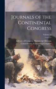 Cover of: Journals of the Continental Congress; Volume 13 by United States Continental Congress, Library of Congress Manuscript Division, United States Continental Congress, Library of Congress Manuscript Divis