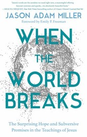 Cover of: When the World Breaks: The Surprising Hope and Subversive Promises in the Teachings of Jesus