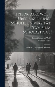 Cover of: Friedr. Aug. Wolf Über Erziehung, Schule, Universität: Aus Wolf's Litterarischem Nachlasse