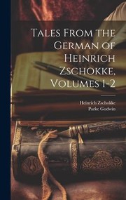 Cover of: Tales from the German of Heinrich Zschokke, Volumes 1-2 by Parke Godwin, Heinrich Zschokke