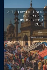 Cover of: History of Hindu Civilisation During British Rule; Volume 3 by Pramatha Nath Bose, Pramatha Nath Bose