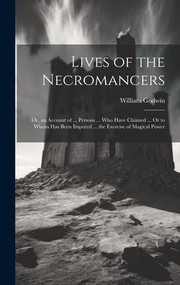 Cover of: Lives of the Necromancers; or, an Account of ... Persons ... Who Have Claimed ... or to Whom Has Been Imputed ... the Exercise of Magical Power