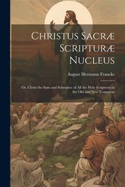 Cover of: Christus Sacræ Scripturæ Nucleus: Or, Christ the Sum and Substance of All the Holy Scriptures in the Old and New Testament