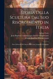 Cover of: Storia Della Scultura Dal Suo Risorgimento in Italia by Johann Joachim Winckelmann, Jean Baptiste Louis Geor D'Agincourt, Arthur Cory