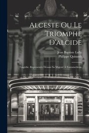 Cover of: Alceste Ou le Triomphe D'alcide: Tragédie. Representée Deuant Sa Majesté À Fontainebleau