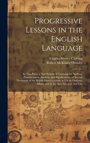 Cover of: Progressive Lessons in the English Language: In Two Parts. a New System of Teaching the Spelling, Pronunciation, Analysis, and Significations, of Several Thousands of the Words Most Generally in Use in Ordinary Affairs, and in the Arts, Sciences, and Lite