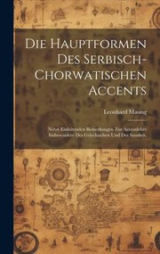 Cover of: Die Hauptformen des Serbisch-Chorwatischen Accents: Nebst Einleitenden Bemerkungen Zur Accentlehre Insbesondere des Griechischen und des Sanskrit