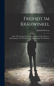 Cover of: Freiheit Im Krähwinkel : Posse Mit Gesang in Zwei Abtheilungen und 3 Akten, 1. Abtheilungen : Die Revolution, 2. [Abtheilung]: Die Reaktion