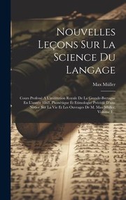 Cover of: Nouvelles leçons Sur la Science du Langage : Cours Professé a l'institution Royale de la Grande-Bretagne en l'année 1863. Phonétique et Etimologie: Précédé d'une Notice Sur la Vie et les Ouvrages de M. Max Müller, Volume 1...