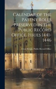 Cover of: Calendar of the Patent Rolls Preserved in the Public Record Office, Issues 1441-1446