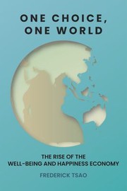 Cover of: One Choice, One World: The Rise of the Well-Being and Happiness Economy