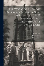 Cover of: Works of the Most Reverend Father in God, William Laud, D. D. Sometime Lord Archbishop of Canterbury; Volume 2 by William Laud, William Scott, James Bliss